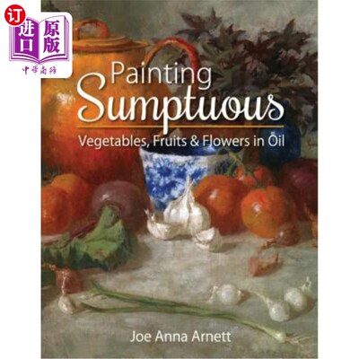 海外直订Painting Sumptuous Vegetables, Fruits & Flowers in Oil 油画蔬菜、水果、鲜花