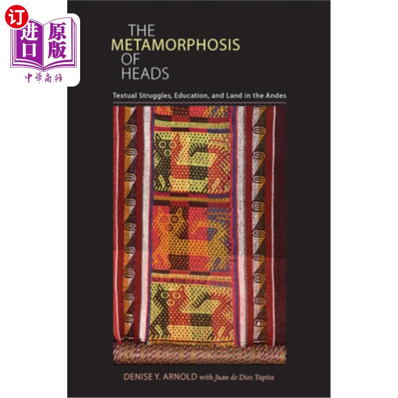 海外直订The Metamorphosis of Heads: Textual Struggles, Education, and Land in the Andes 头颅的变形:安第斯山脉的文本