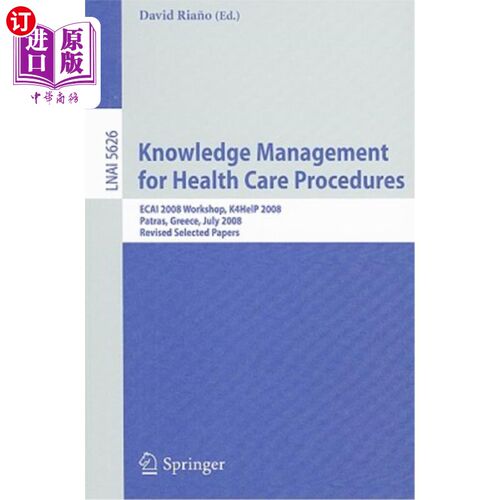 海外直订Knowledge Management for Health Care Procedures: ECAI 2008 Workshop K4HelP 2008, 医疗保健程序的知识管理：EC