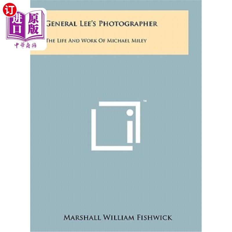 海外直订General Lee's Photographer: The Life and Work of Michael Miley 《李将军的摄影师:迈克尔·麦莉的生活与工作