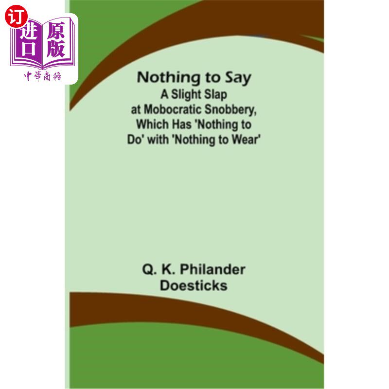 海外直订Nothing to Say; A Slight Slap at Mobocratic Snobbery, Which Has 'Nothing to Do'  无话可说;对与“无衣可穿”