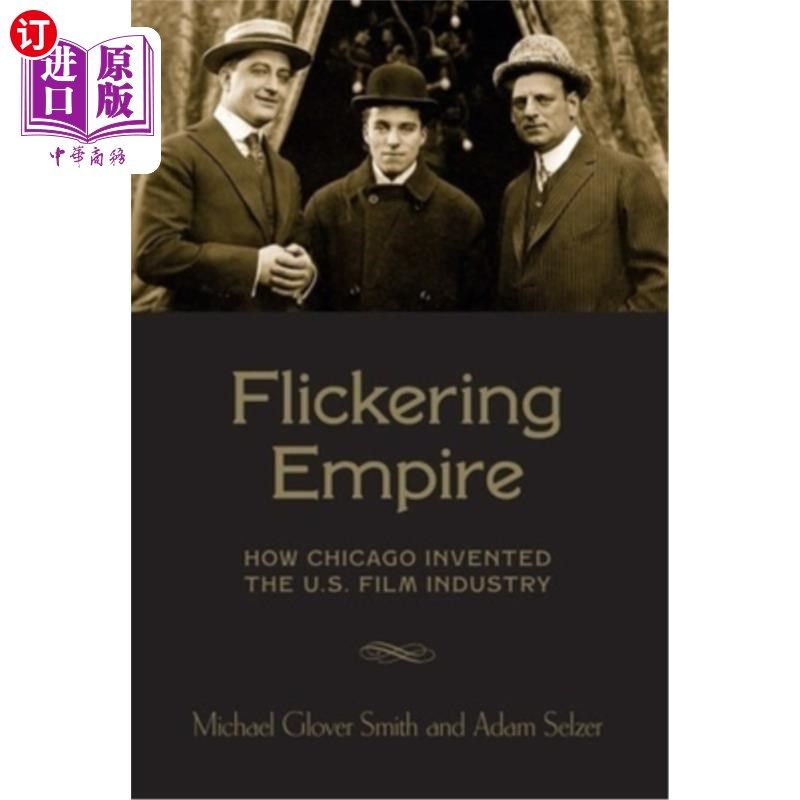 海外直订Flickering Empire: How Chicago Invented the U.S. Film Industry 闪烁帝国：芝加哥如何发明美国电影业