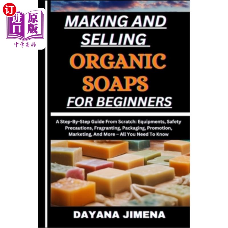 海外直订Making and Selling Organic Soaps for Beginners: A Step-By-Step Guide From Scratc 为初学者制作和销售有机肥皂