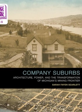 海外直订Company Suburbs: Architecture, Power, and the Transformation of Michigan's Minin 公司郊区:建筑、电力和密歇