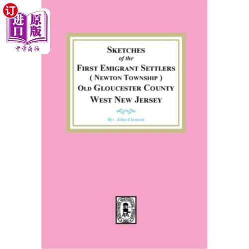 海外直订Sketches of the First Emigrant Settlers, Newton Township, Old Gloucester County  第一批移民的草图，牛顿镇，
