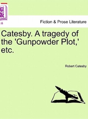 海外直订Catesby. a Tragedy of the 'Gunpowder Plot, ' Etc. 凯茨比。“火药阴谋”等的悲剧。