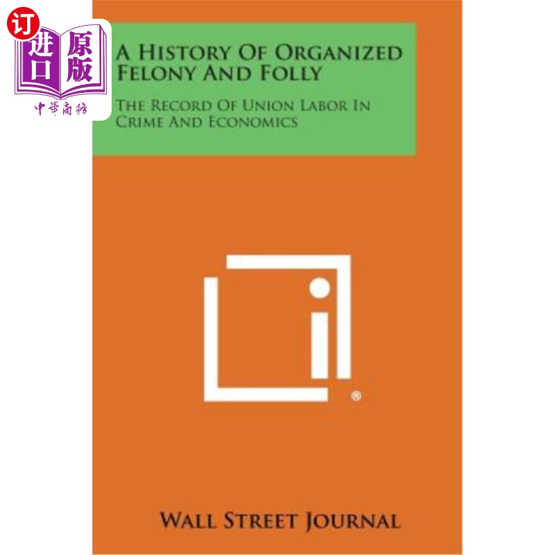 海外直订A History of Organized Felony and Folly: The Record of Union Labor in Crime and  有组织重罪和愚蠢行为的历史