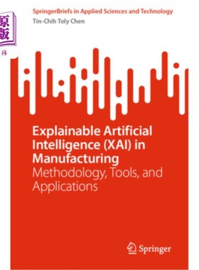 海外直订Explainable Artificial Intelligence (Xai) in Manufacturing: Methodology, Tools,  可解释的人工智能(Xai)在制