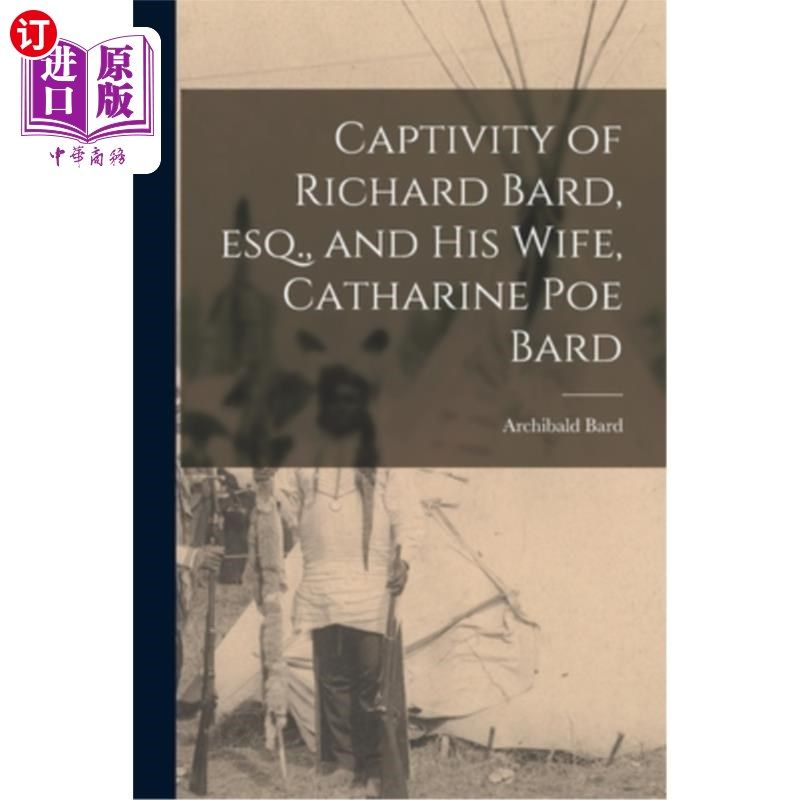 海外直订Captivity of Richard Bard, esq., and his Wife, Catharine Poe Bard 理查德·巴德的囚禁。和他的妻子凯瑟琳·坡·巴