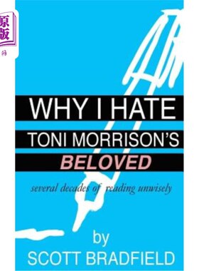 海外直订Why I Hate Toni Morrison's BELOVED: Several Decades of Reading Unwisely 为什么我恨托尼·莫里森的爱人：几十年