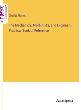 海外直订The Mechanic's, Machinist's, and Engineer's Practical Book of Reference 技工、机械师和工程师实用参考书