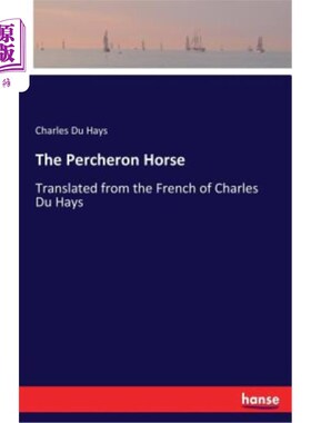 海外直订The Percheron Horse: Translated from the French of Charles Du Hays perceron Horse：翻译自查尔斯·杜海斯（Cha