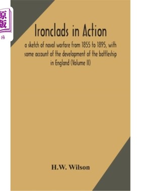 海外直订Ironclads in action; a sketch of naval warfare from 1855 to 1895, with some acco 铁甲在行动；1855
