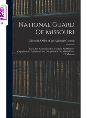 海外直订National Guard Of Missouri: Laws And Regulations For The Due And Orderly Organiz 密苏里州国民警卫队:密苏里