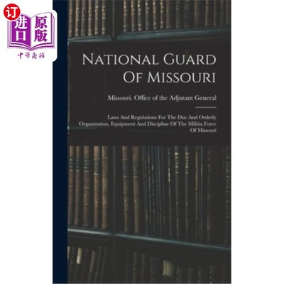 海外直订National Guard Of Missouri: Laws And Regulations For The Due And Orderly Organiz 密苏里州国民警卫队:密苏里