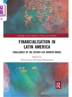 海外直订Financialisation in Latin America: Challenges of the Export-Led Growth Model 拉丁美洲的金融化:出口导向型增