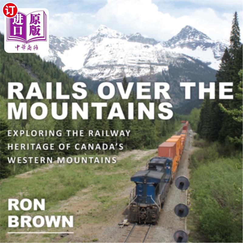 海外直订Rails Over the Mountains: Exploring the Railway Heritage of Canada's Western Mou 越过山脉的铁路：探索加拿大