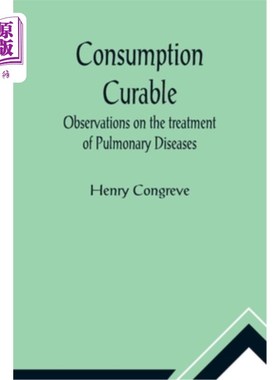 海外直订医药图书Consumption Curable; Observations on the treatment of Pulmonary Diseases 消费可治愈的;肺部疾病治疗
