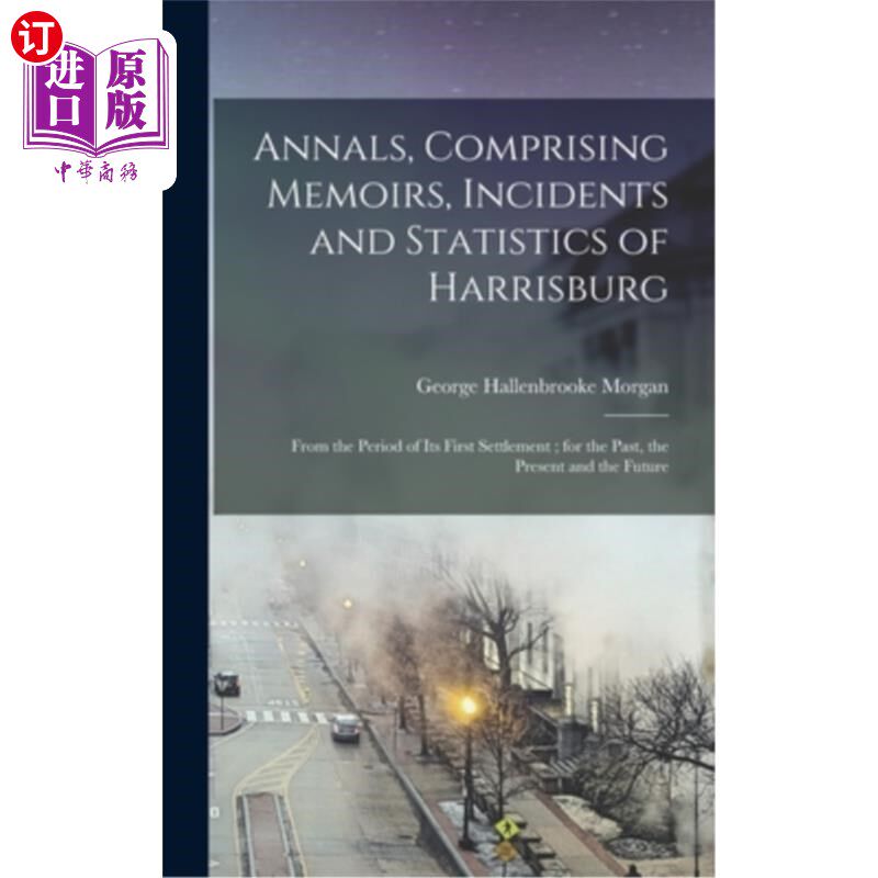 海外直订Annals, Comprising Memoirs, Incidents and Statistics of Harrisburg: From the Per 编年史，包括回忆录，事件和