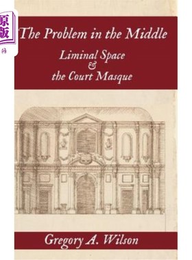 海外直订The Problem in the Middle: Liminal Space and the Court Masque 中间的问题：边缘空间与宫廷面具