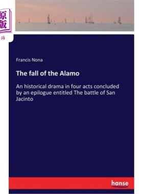 海外直订The fall of the Alamo: An historical drama in four acts concluded by an epilogue 阿拉莫的沦陷：一部四幕历史