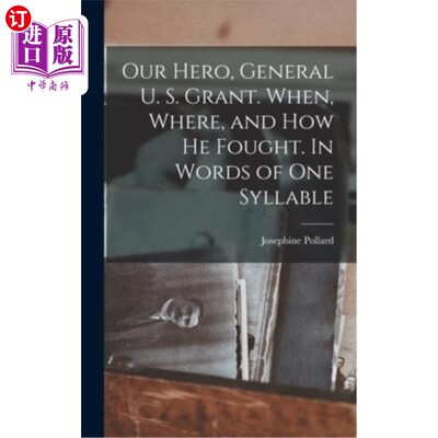 海外直订Our Hero, General U. S. Grant. When, Where, and how he Fought. In Words of one S 我们的英雄，美国格兰特将军