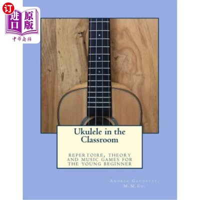海外直订Ukulele in the Classroom: Repertoire, Theory and Music Games for the Young Begin 课堂上的四弦琴：为初学者准