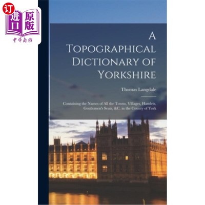 海外直订A Topographical Dictionary of Yorkshire: Containing the Names of All the Towns,  一本约克郡地形词典:包含所