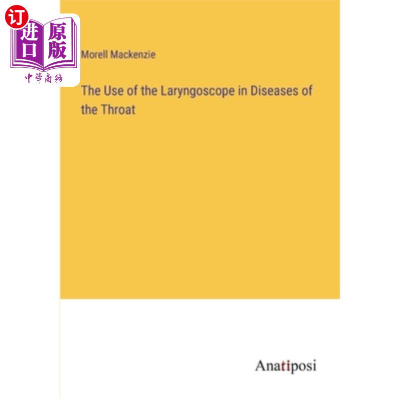 海外直订The Use of the Laryngoscope in Diseases of the Throat 喉镜在咽喉疾病中的应用