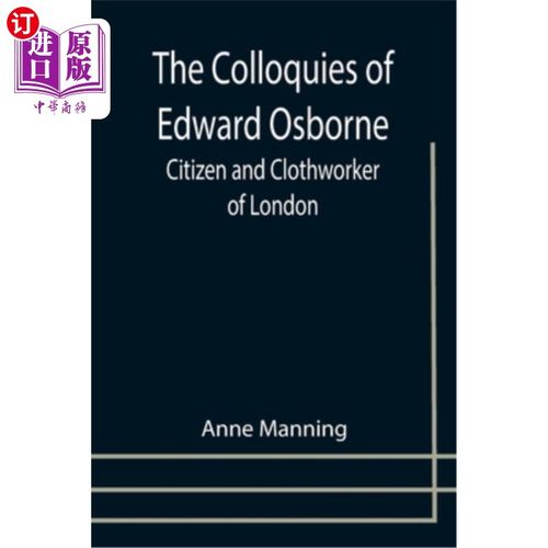 海外直订The Colloquies of Edward Osborne; Citizen and Clothworker of London 《爱德华·奥斯本的谈话》;伦敦市民和布匠