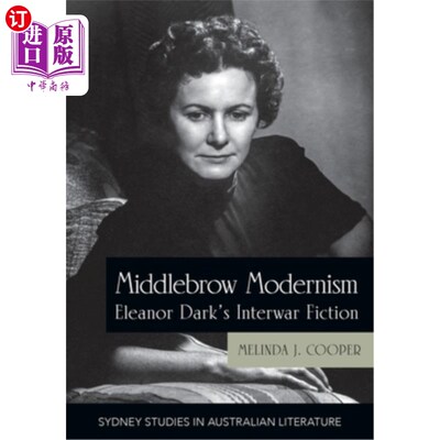 海外直订Middlebrow Modernism: Eleanor Dark's Interwar Fiction 中庸的现代主义:埃莉诺·达克的两次世界大战之间的小说