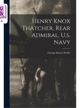 海外直订Henry Knox Thatcher, Rear Admiral, U.s. Navy 亨利·诺克斯·撒切尔，美国海军少将