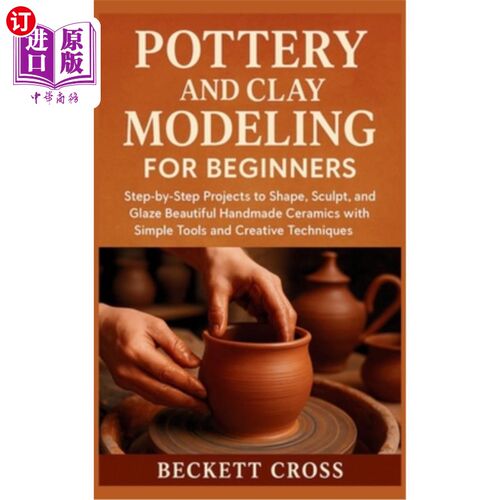 海外直订Pottery and Clay Modeling for Beginners: Step-by-Step Projects to Shape, Sculpt, 初学者的陶器和粘土建模：一