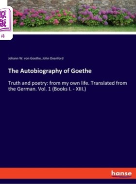 海外直订The Autobiography of Goethe: Truth and poetry: from my own life. Translated from 歌德自传:真理与诗歌:来自我