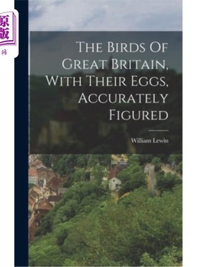 海外直订医药图书The Birds Of Great Britain, With Their Eggs, Accurately Figured 英国的鸟类，以及它们的蛋，被精确地