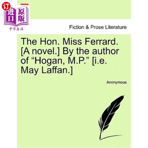 海外直订The Hon. Miss Ferrard. [a Novel.] by the Author of Hogan, M.P. [i.E. May Laffan. 尊敬的。费拉德小姐。【小说