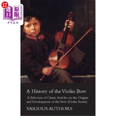 海外直订A History of the Violin Bow - A Selection of Classic Articles on the Origins and 小提琴弓的历史-关于弓的起