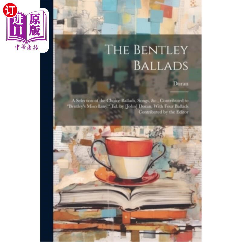 海外直订The Bentley Ballads: A Selection of the Choice Ballads, Songs, &c., Contributed  本特利歌谣：精选歌谣、歌曲