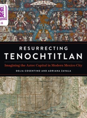 海外直订Resurrecting Tenochtitlan: Imagining the Aztec Capital in Modern Mexico City 复兴特诺奇蒂特兰:想象现代墨西