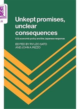 海外直订Unkept Promises, Unclear Consequences: Us Economic Policy and the Japanese Respo 未兑现的承诺，不明确的后果