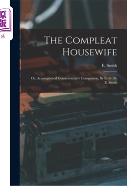 海外直订医药图书The Compleat Housewife: Or, Accomplished Gentlewoman's Companion, By E- S-. By E 完美的家庭主妇:或
