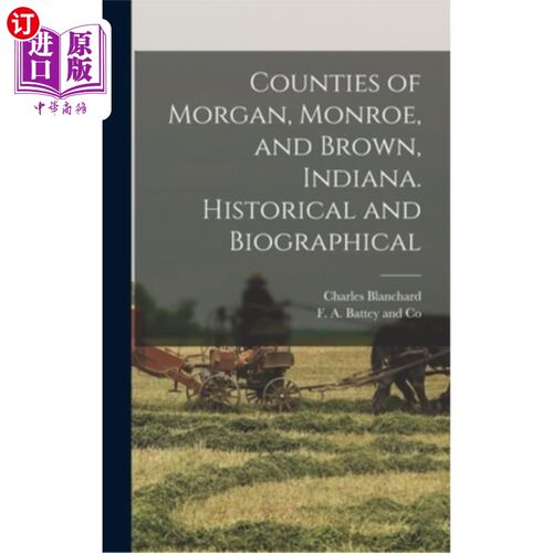 海外直订Counties of Morgan, Monroe, and Brown, Indiana. Historical and Biographical 印第安纳州的摩根、门罗和布朗县