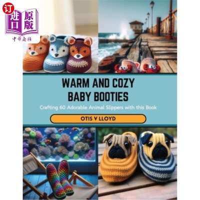 海外直订Warm and Cozy Baby Booties: Crafting 60 Adorable Animal Slippers with this Book 温暖和舒适的婴儿靴：制作60