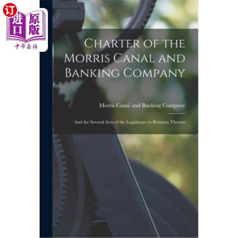 海外直订Charter of the Morris Canal and Banking Company: And the Several Acts of the Leg 《莫里斯运河和银行公司宪章