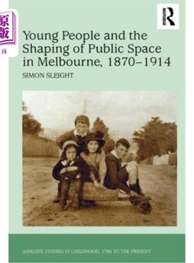海外直订Young People and the Shaping of Public Space in Melbourne, 1870-1914 1870-1914年墨尔本的年轻人与公共空间的
