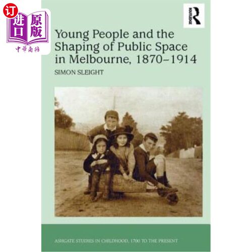 海外直订Young People and the Shaping of Public Space in Melbourne, 1870-1914 1870-1914年墨尔本的年轻人与公共空间的