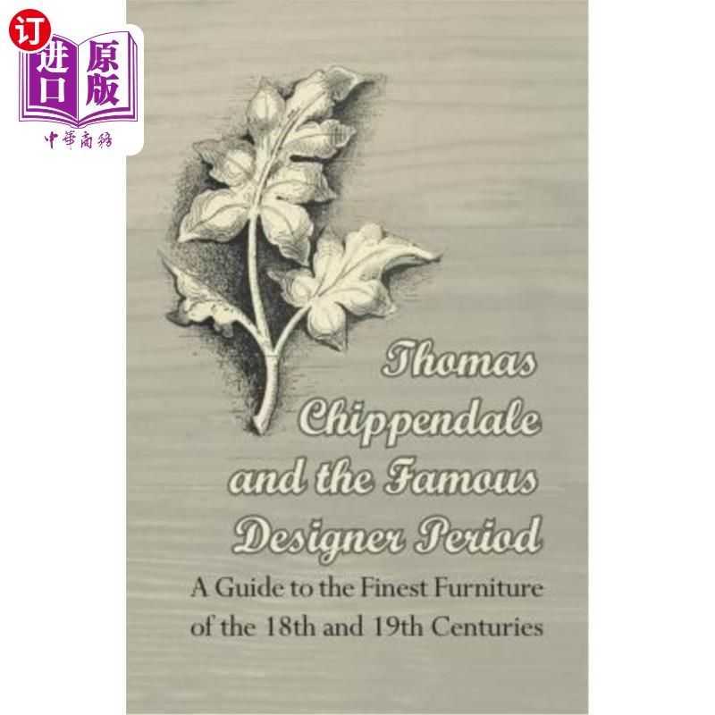 海外直订Thomas Chippendale and the Famous Designer Period - A Guide to the Finest Furnit Thomas Chi