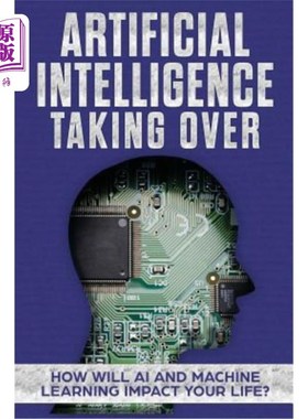 海外直订Artificial Intelligence: Taking Over - How Will AI and Machine Learning Impact Y 人工智能：接管——人工智能