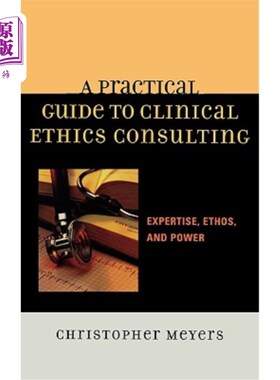 海外直订医药图书A Practical Guide to Clinical Ethics Consulting: Expertise, Ethos and Power 临床伦理咨询实用指南:专