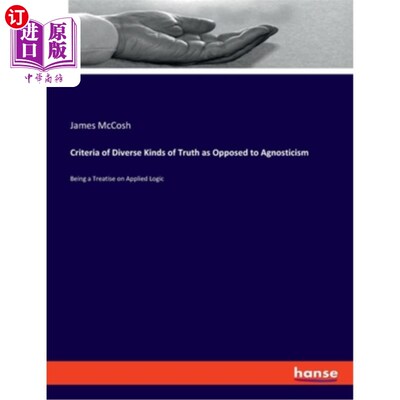 海外直订Criteria of Diverse Kinds of Truth as Opposed to Agnosticism: Being a Treatise o 与不可知论相对立的多元真理